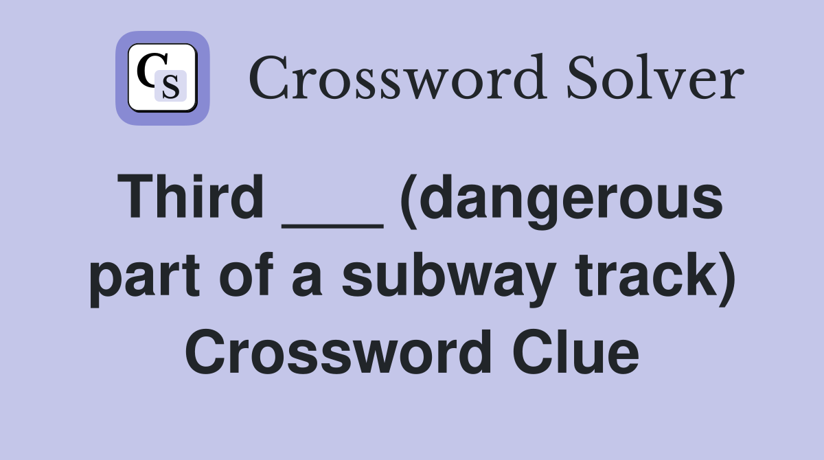 Third ___ (dangerous part of a subway track) Crossword Clue