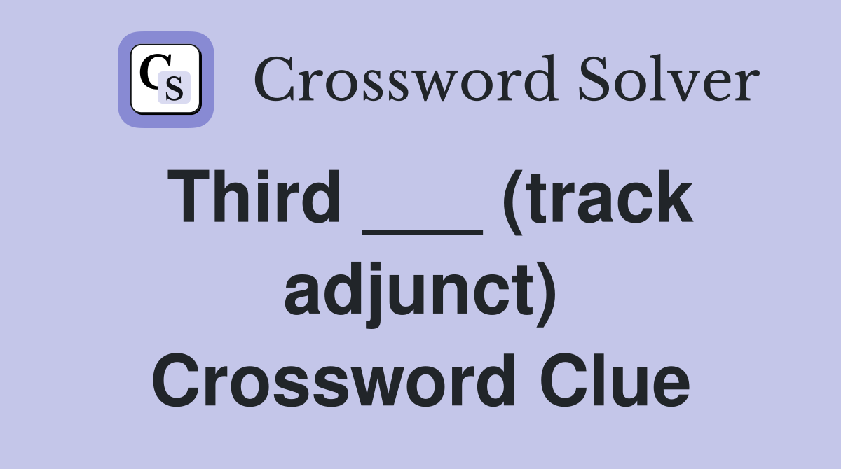 Third ___ (track adjunct) Crossword Clue