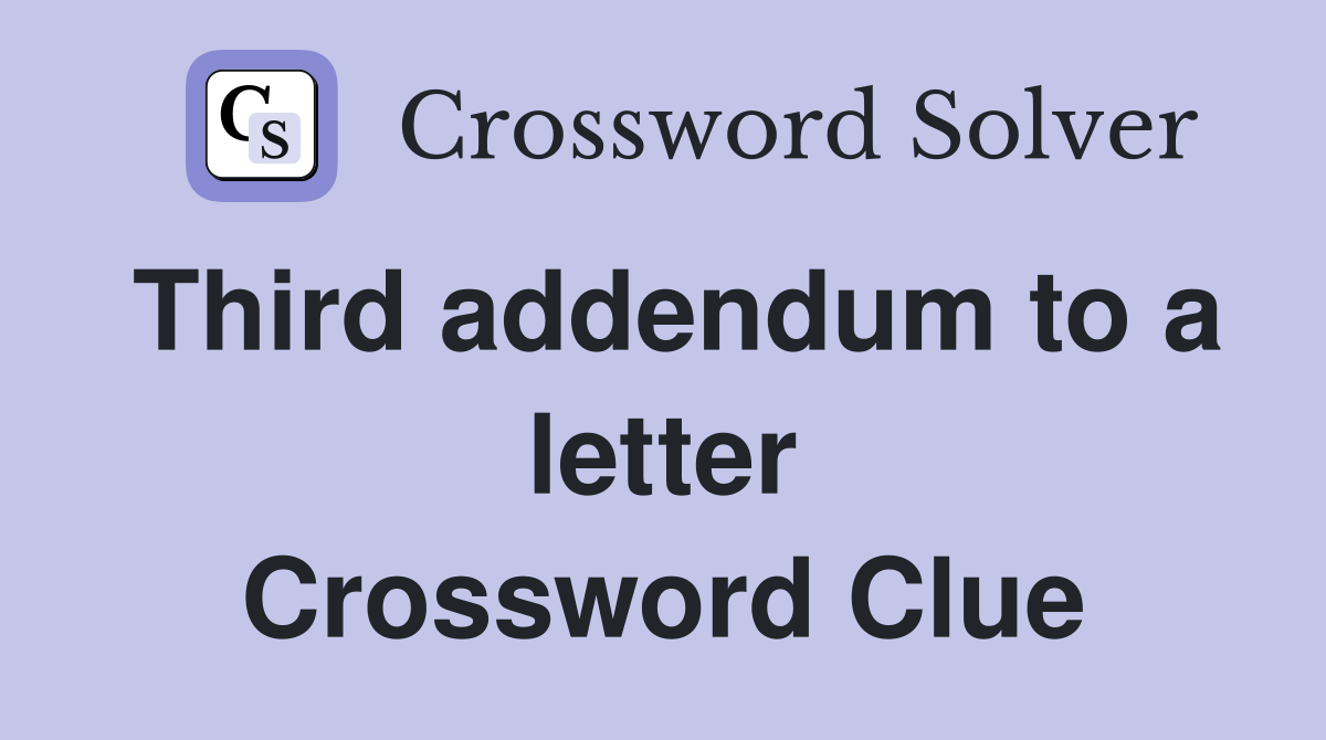 Third addendum to a letter Crossword Clue