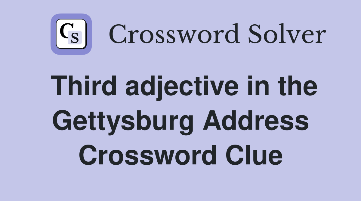 Third adjective in the Gettysburg Address Crossword Clue