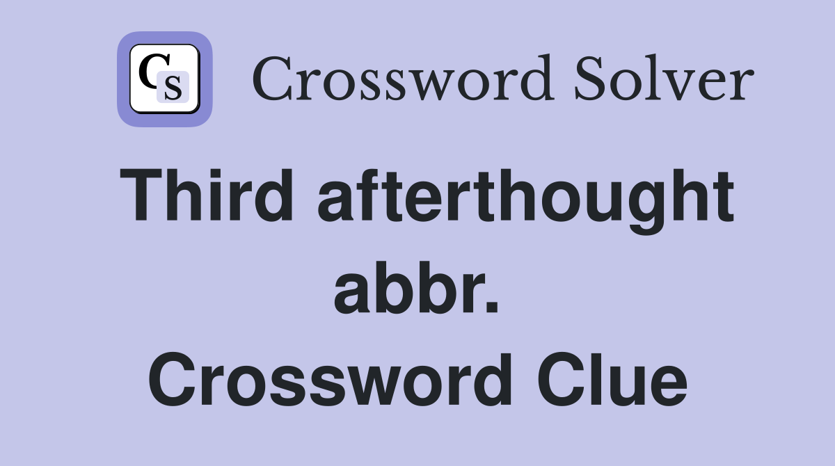 Third afterthought abbr. Crossword Clue