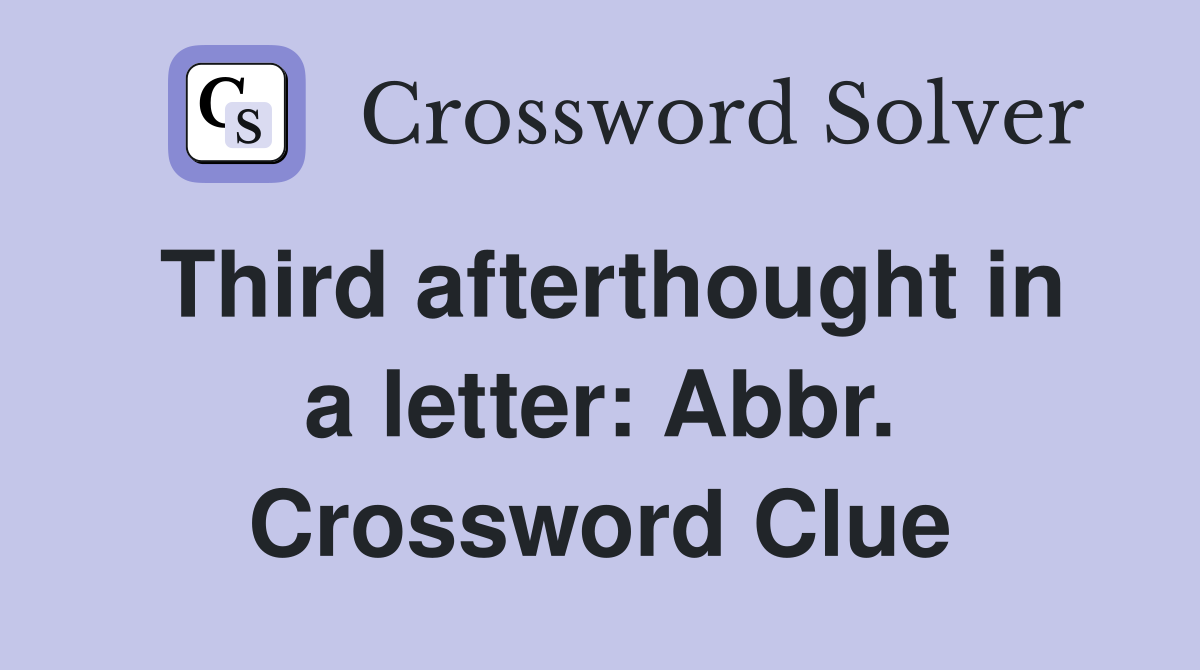 Third afterthought in a letter: Abbr. Crossword Clue