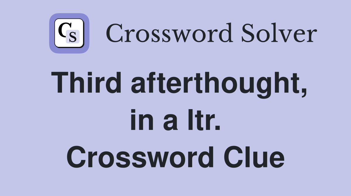 Third afterthought, in a ltr. Crossword Clue