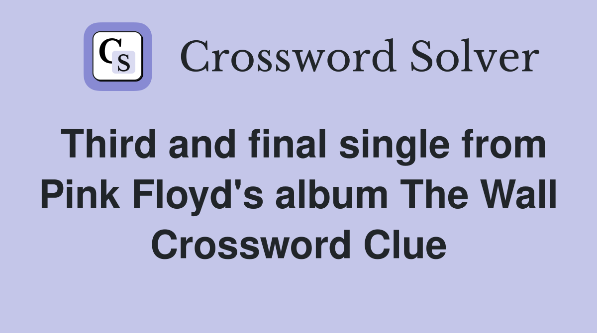 Third and final single from Pink Floyd's album The Wall Crossword Clue
