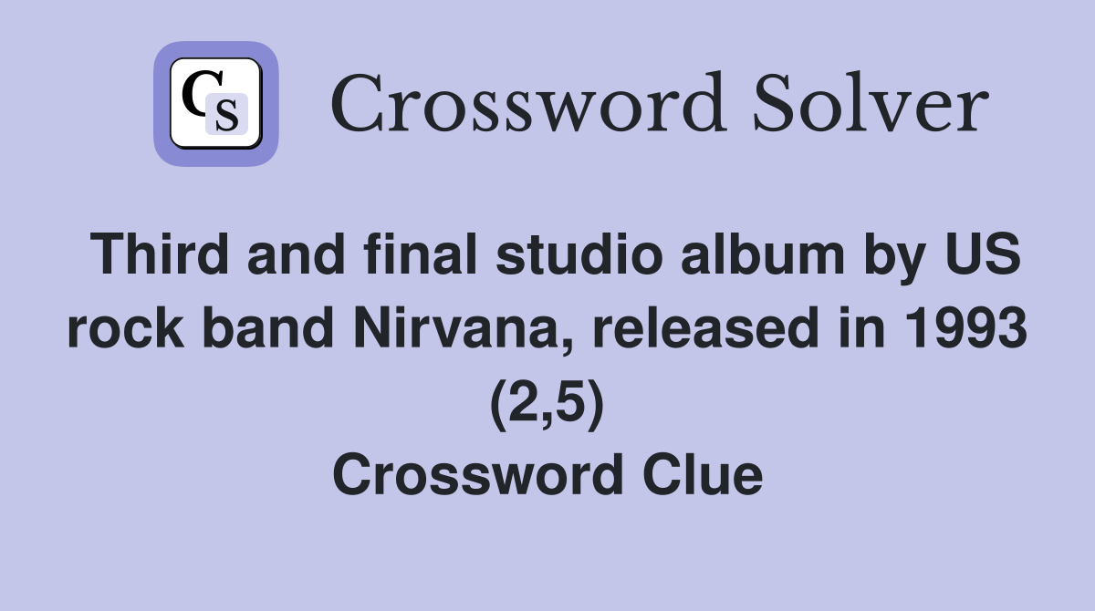 Third and final studio album by US rock band Nirvana, released in 1993 (2,5) Crossword Clue