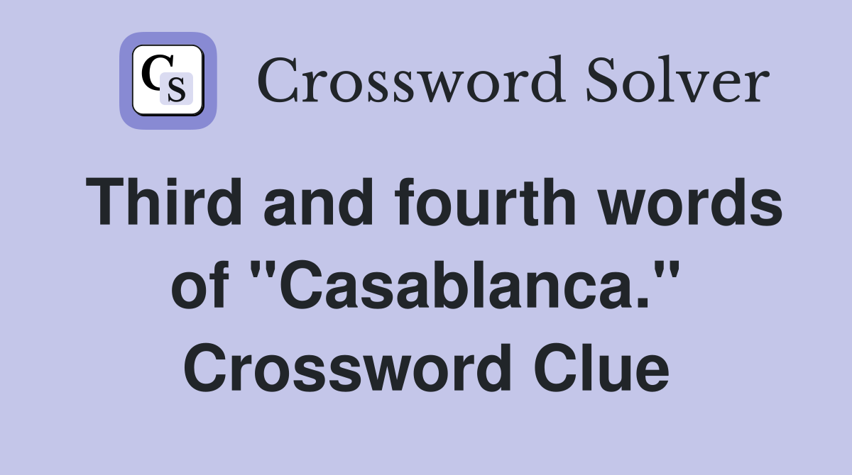 Third and fourth words of "Casablanca." Crossword Clue