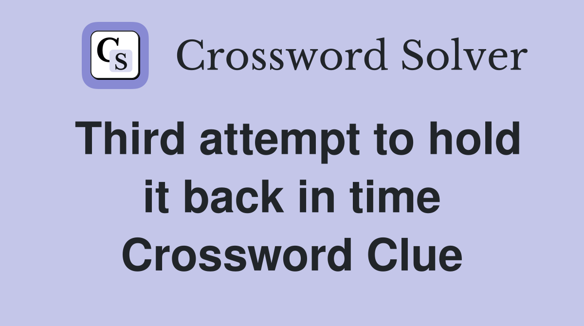 Third attempt to hold it back in time Crossword Clue