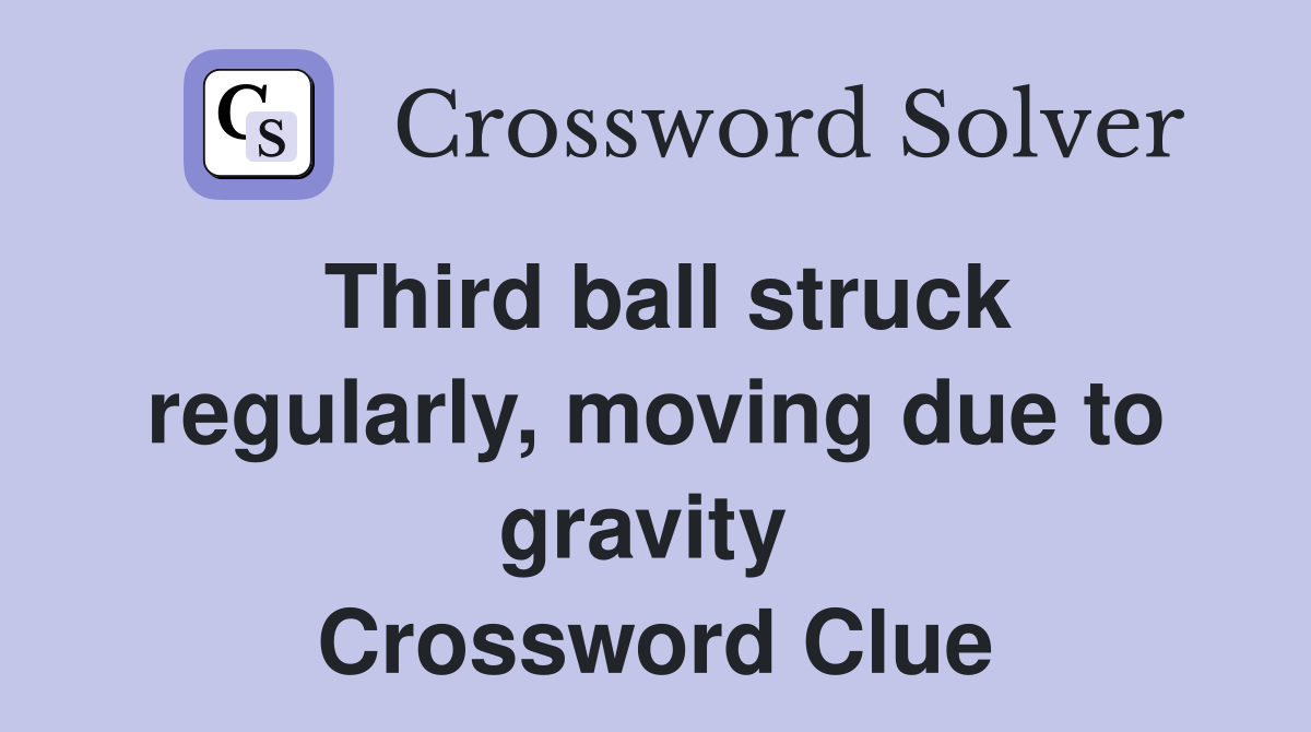 Third ball struck regularly, moving due to gravity  Crossword Clue