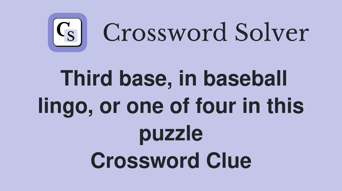Third base, in baseball lingo, or one of four in this puzzle Crossword Clue