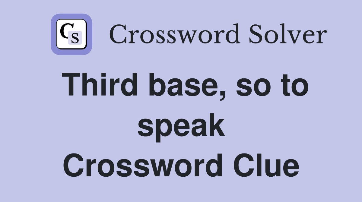 Third base, so to speak Crossword Clue