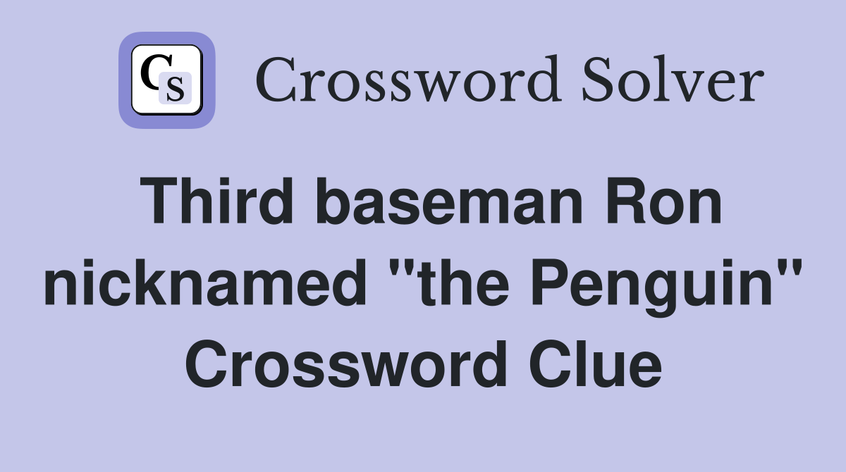 Third baseman Ron nicknamed "the Penguin" Crossword Clue