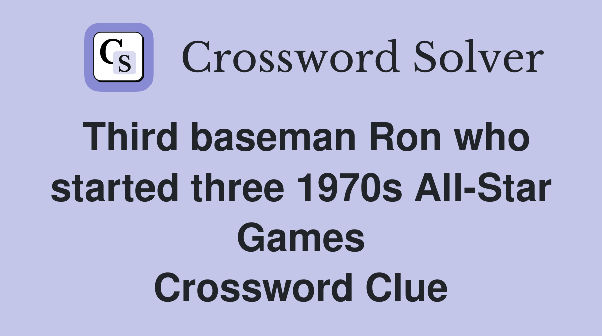 Third baseman Ron who started three 1970s All-Star Games Crossword Clue