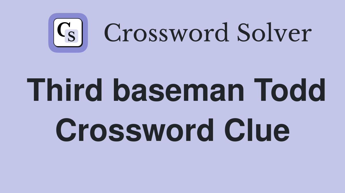 Third baseman Todd Crossword Clue