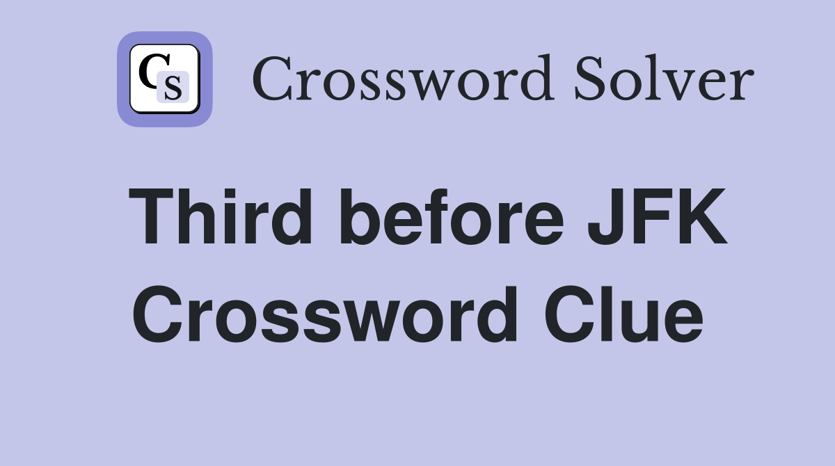 Third before JFK Crossword Clue