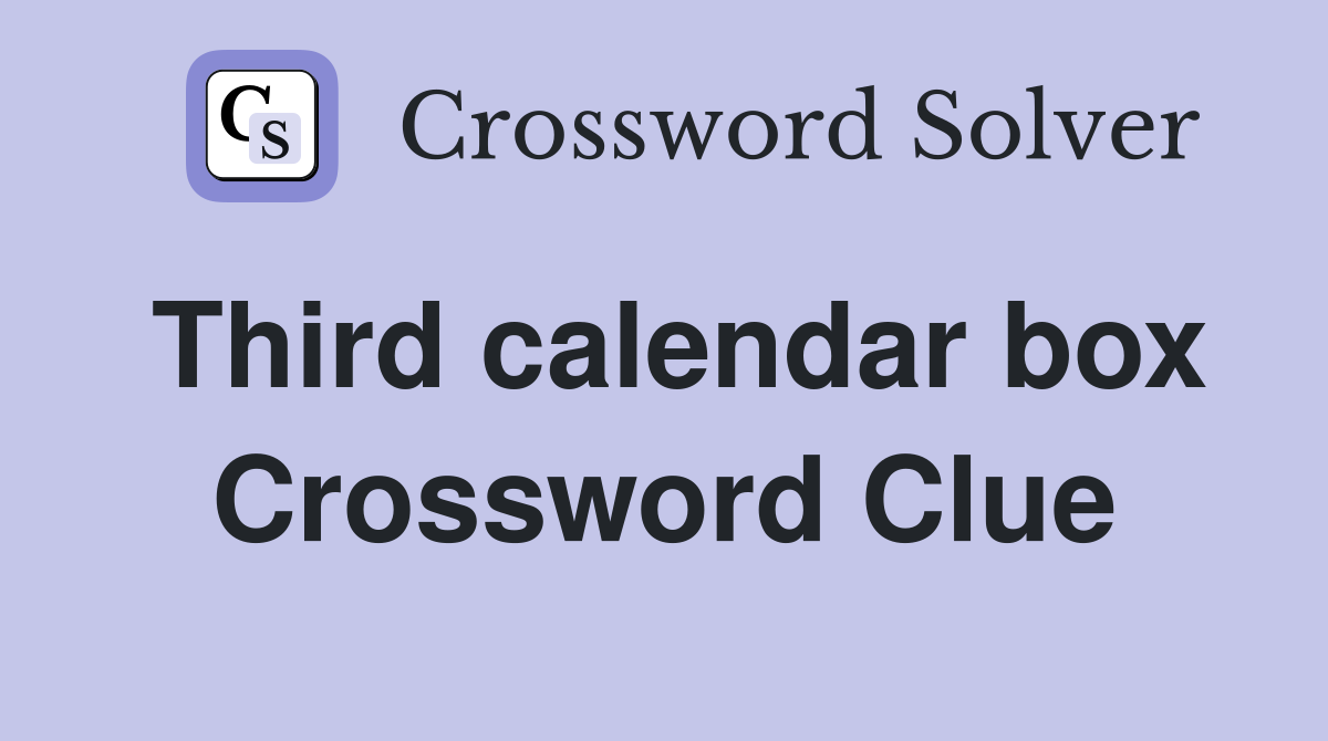 Third calendar box Crossword Clue