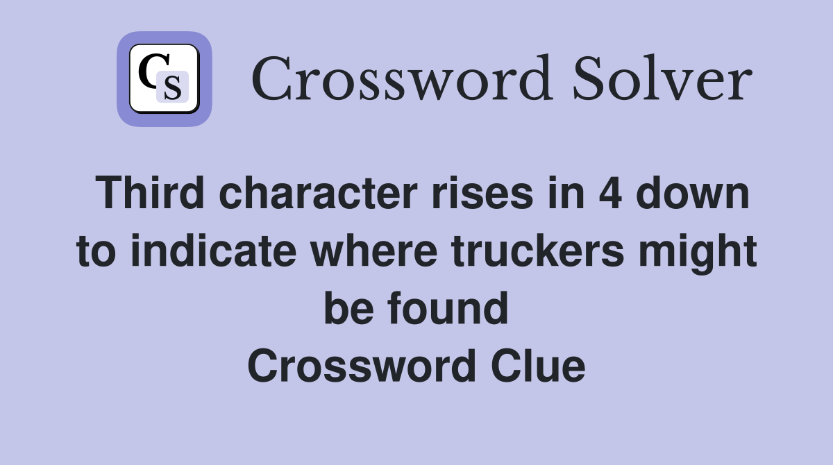 Third character rises in 4 down to indicate where truckers might be found Crossword Clue