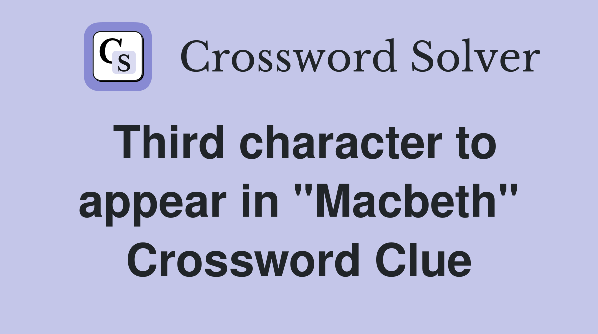 Third character to appear in "Macbeth" Crossword Clue