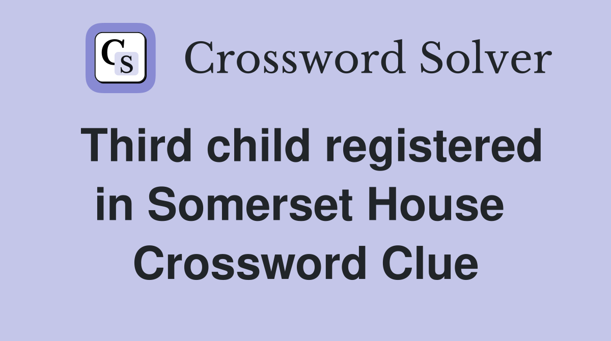 Third child registered in Somerset House  Crossword Clue