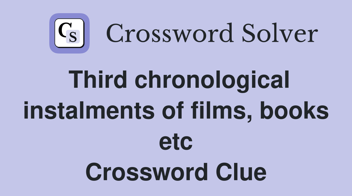 Third chronological instalments of films, books etc Crossword Clue