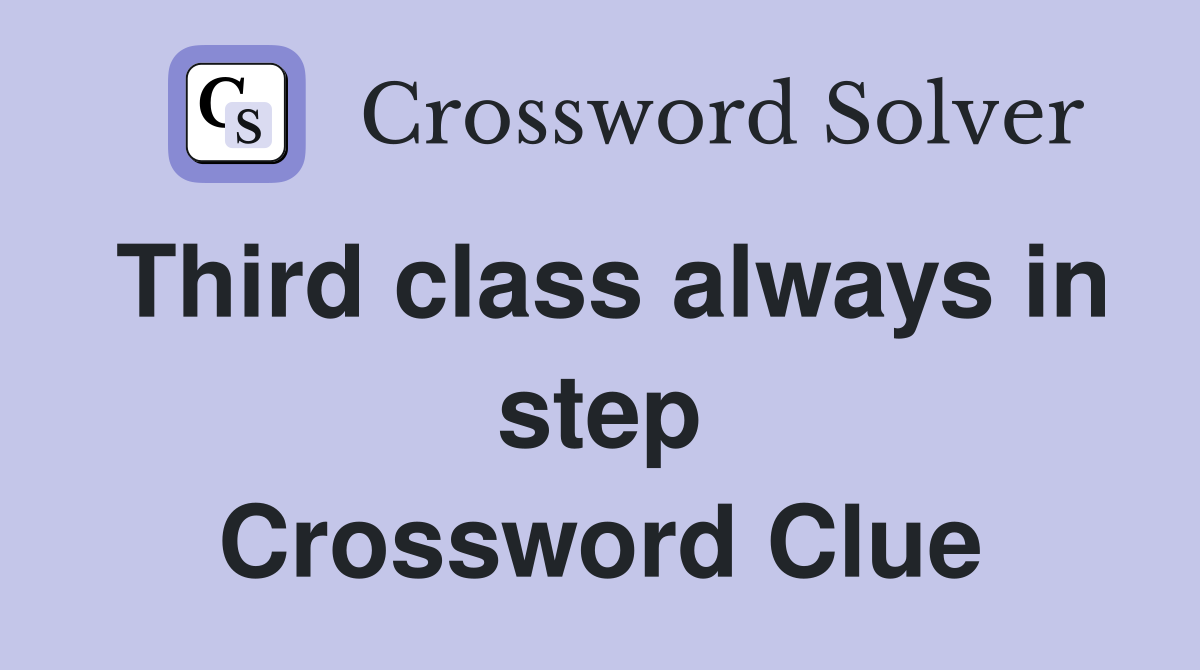 Third class always in step Crossword Clue
