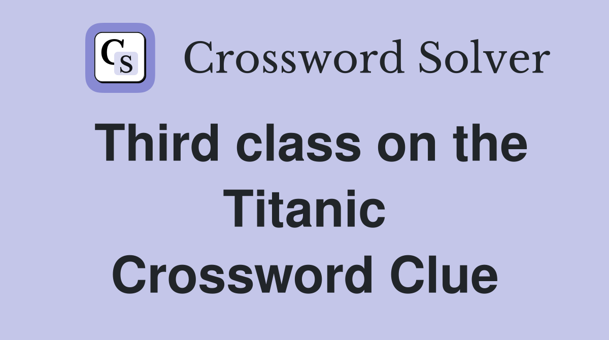 Third class on the Titanic Crossword Clue