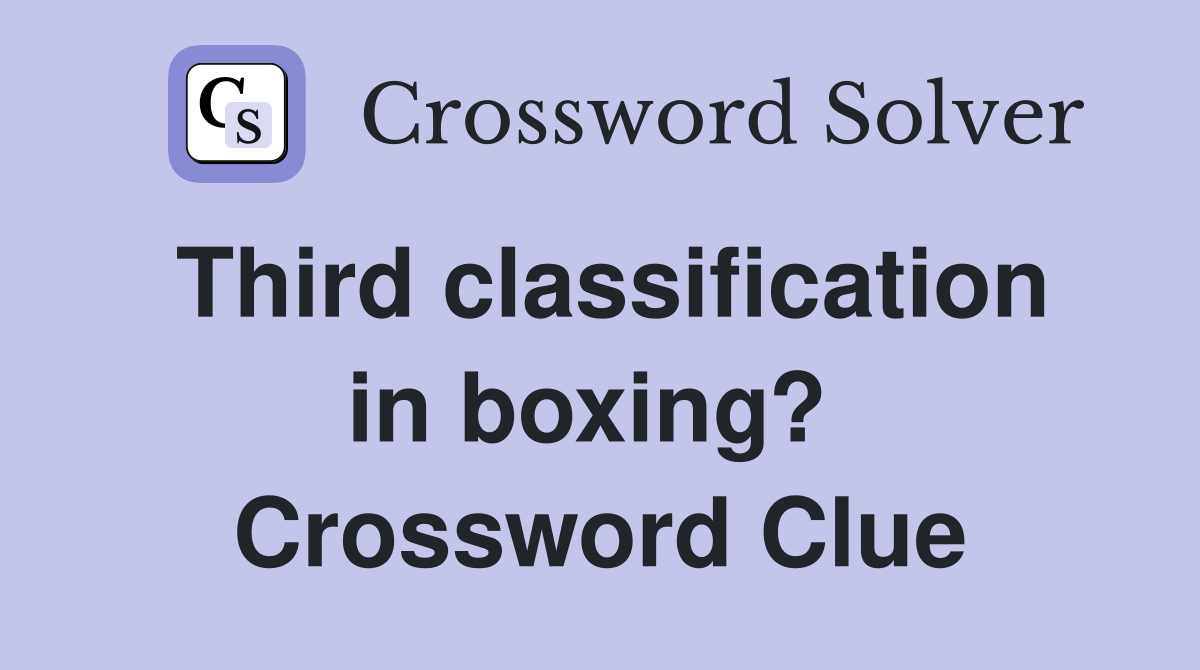 Third classification in boxing?  Crossword Clue