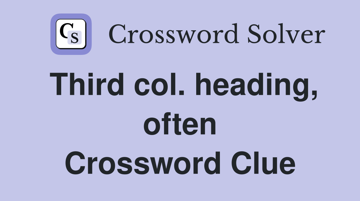 Third col. heading, often Crossword Clue