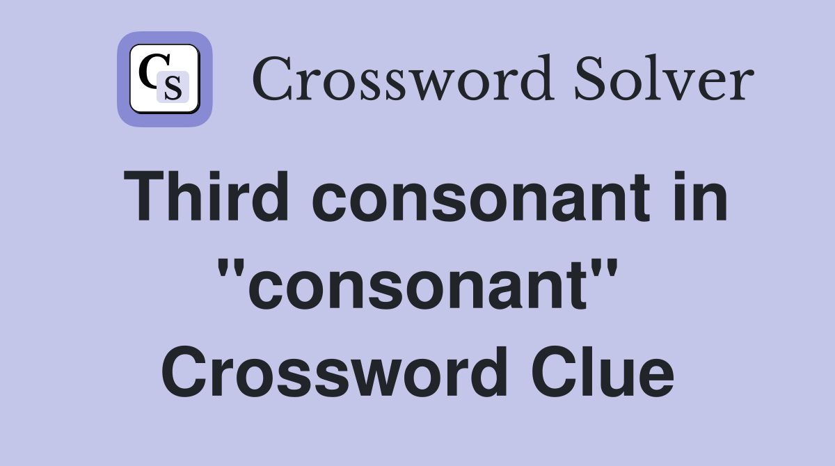 Third consonant in "consonant" Crossword Clue