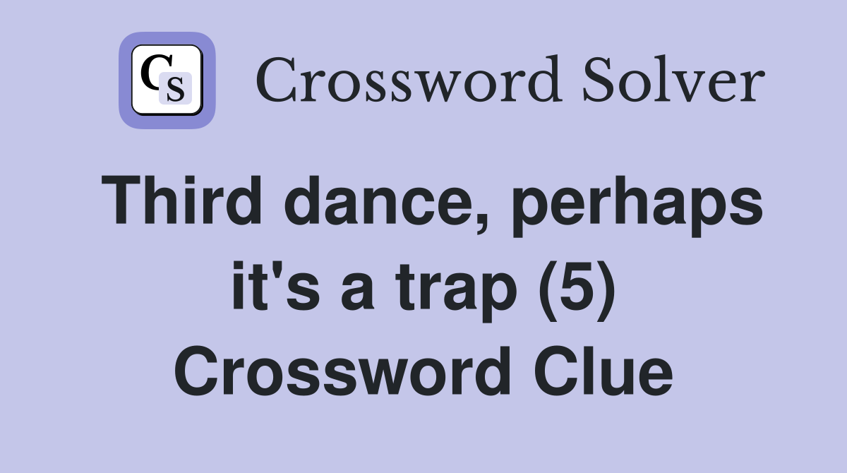 Third dance, perhaps it's a trap (5) Crossword Clue