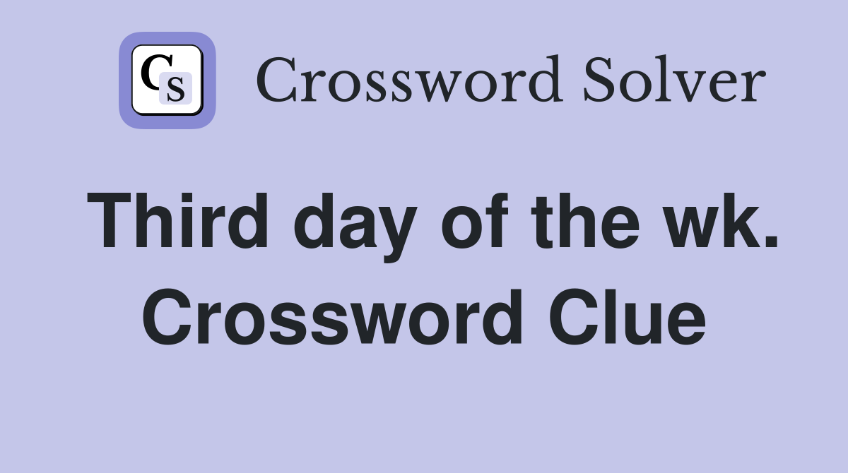 Third day of the wk. Crossword Clue