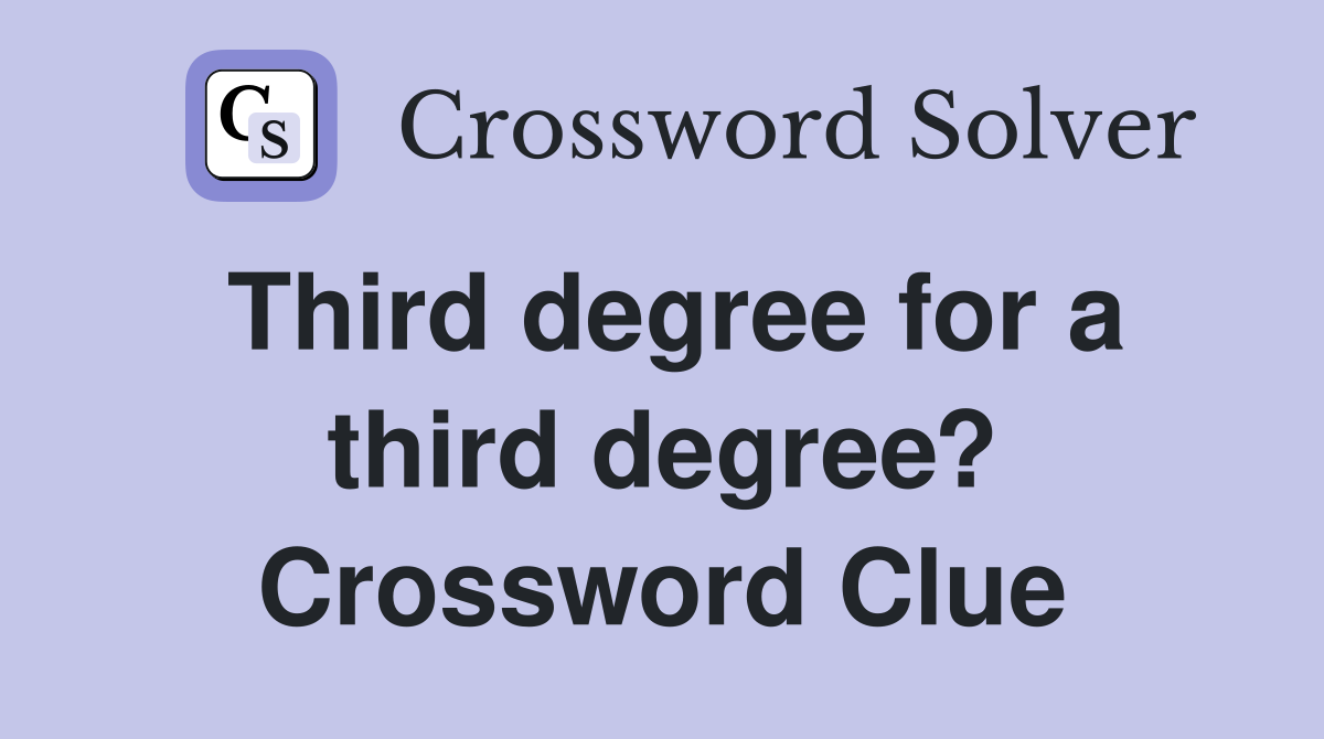 Third degree for a third degree? Crossword Clue