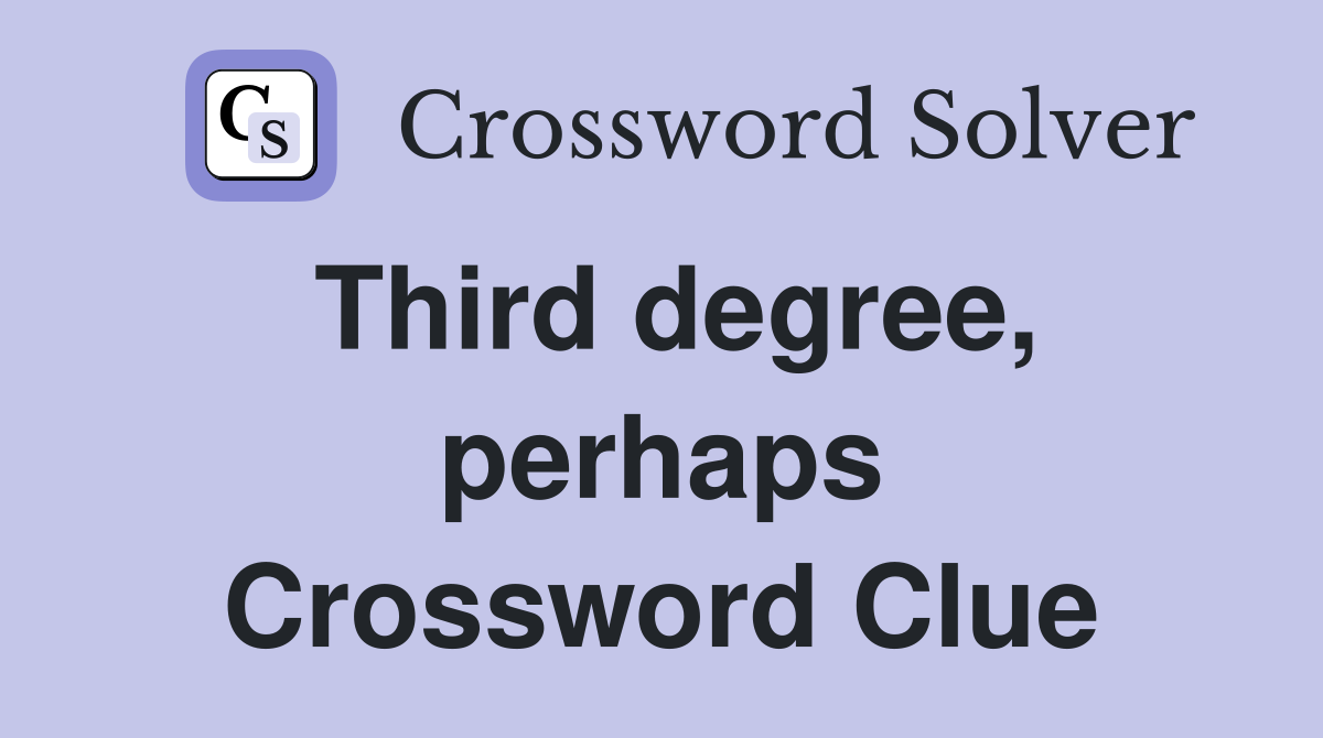 Third degree, perhaps Crossword Clue