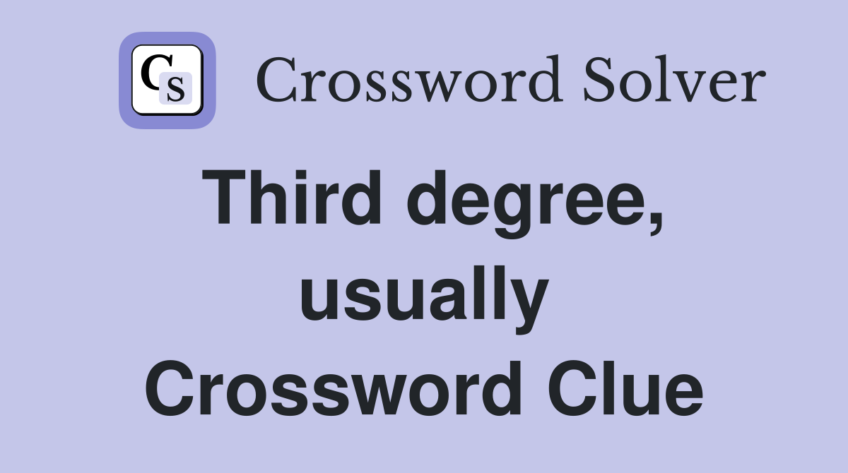 Third degree, usually Crossword Clue