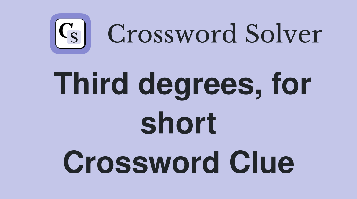Third degrees, for short Crossword Clue