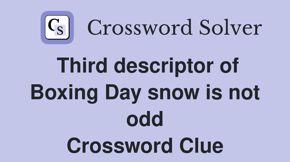 Third descriptor of Boxing Day snow is not odd Crossword Clue