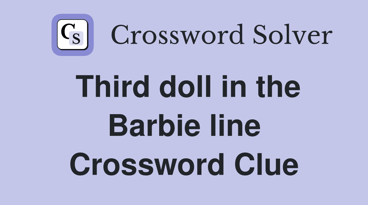 Third doll in the Barbie line Crossword Clue