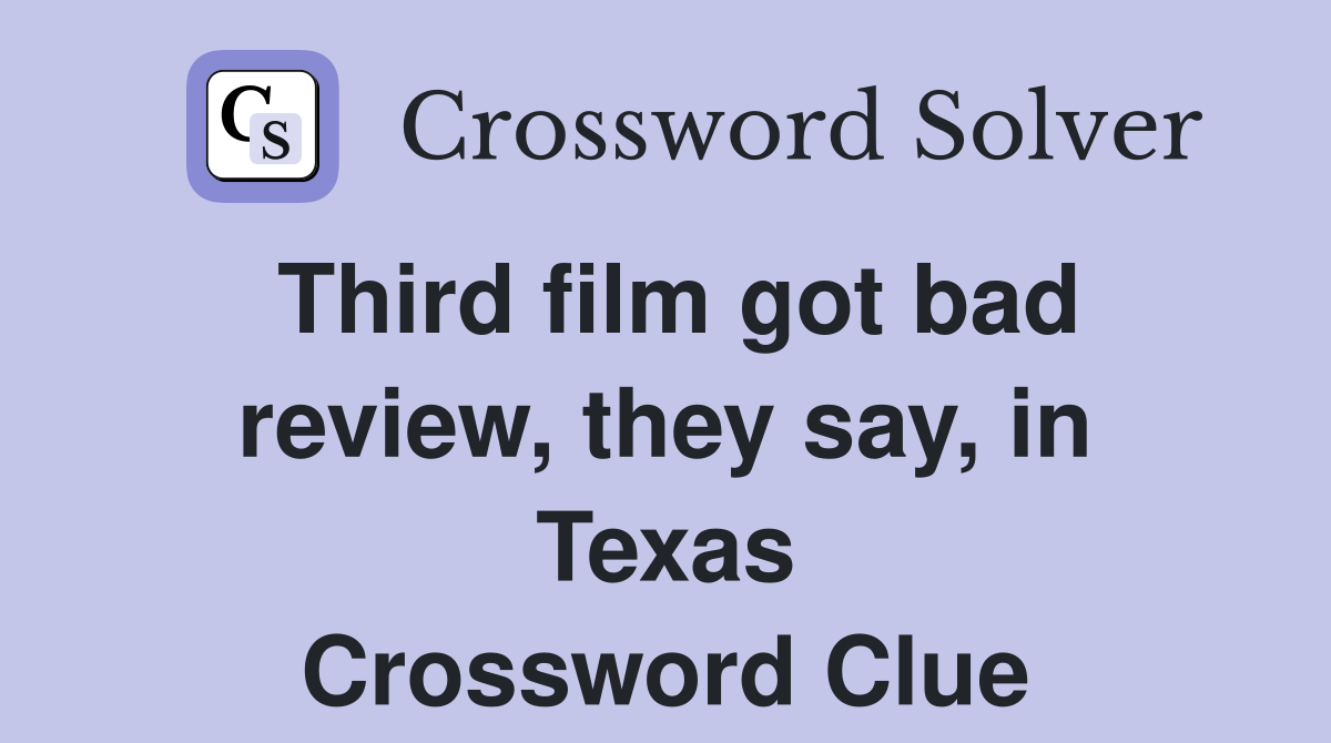 Third film got bad review, they say, in Texas Crossword Clue