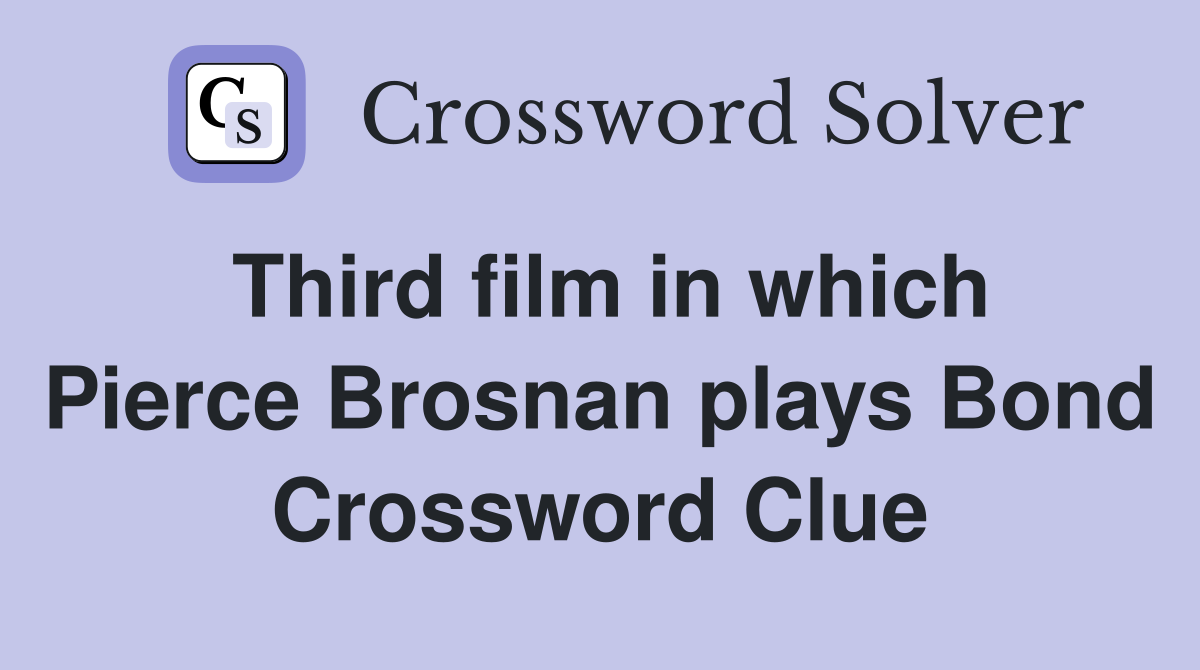 Third film in which Pierce Brosnan plays Bond Crossword Clue