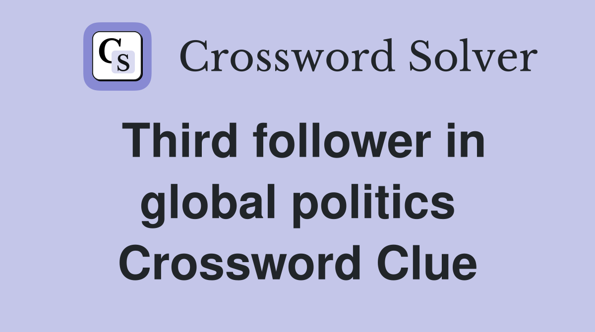 Third follower in global politics Crossword Clue