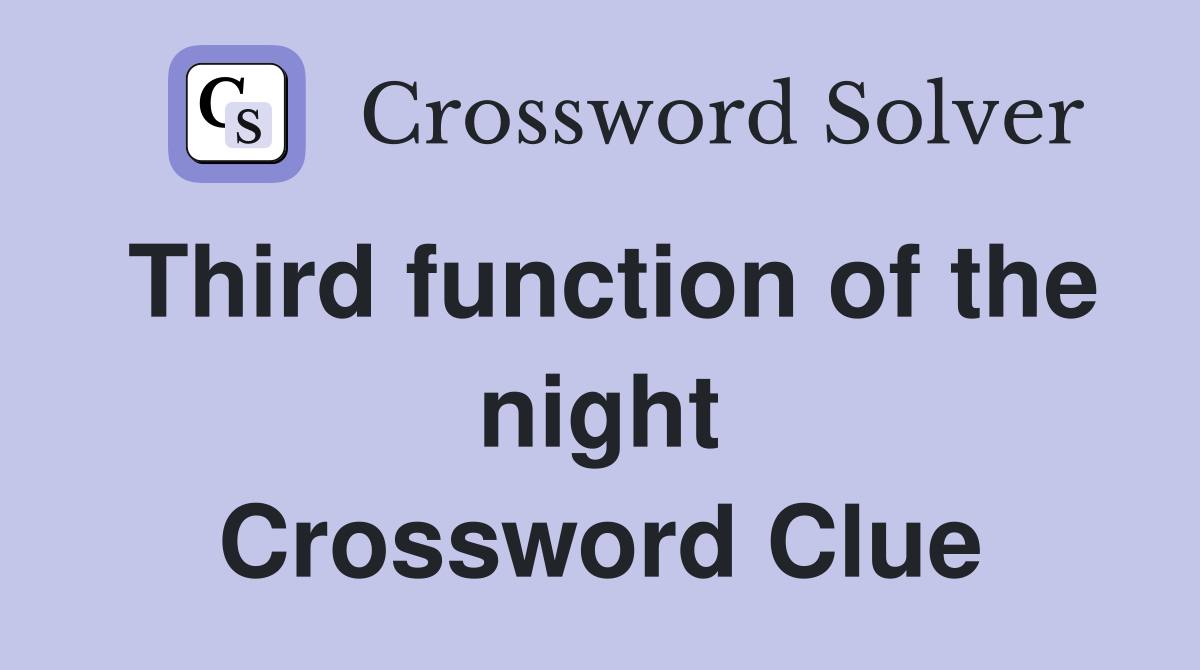 Third function of the night Crossword Clue