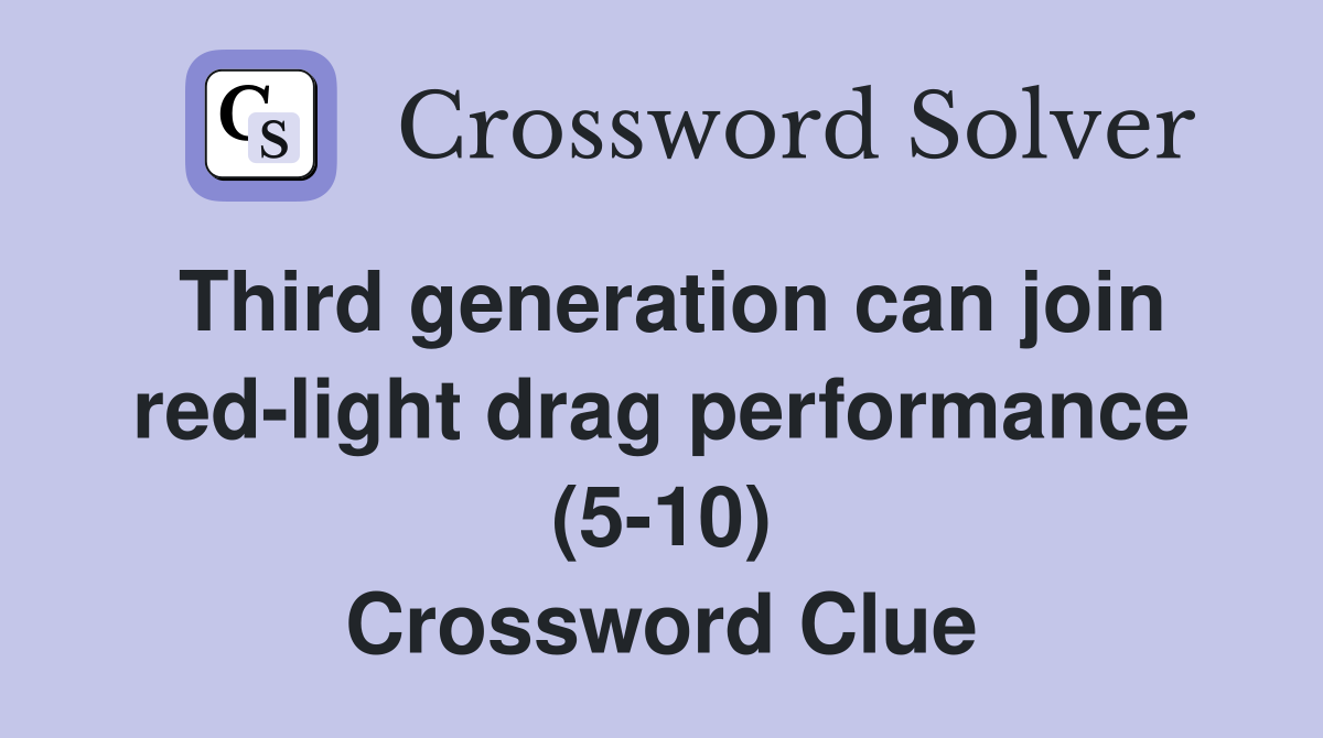 Third generation can join red-light drag performance (5-10) Crossword Clue