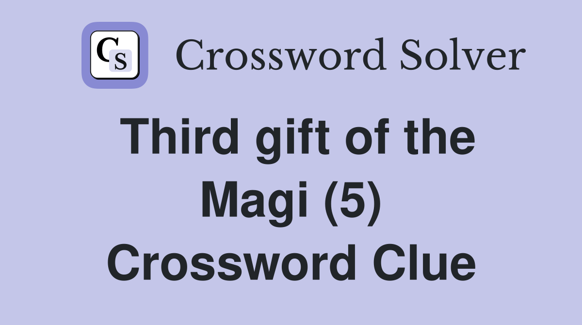 Third gift of the Magi (5) Crossword Clue