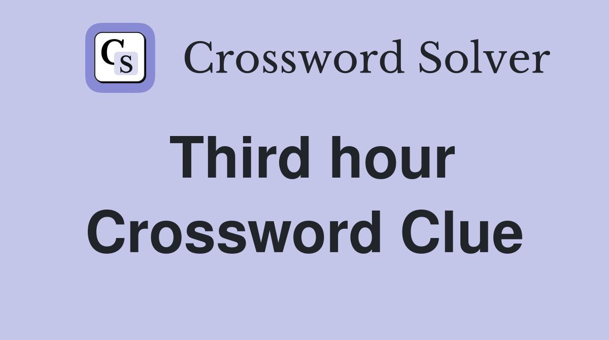 Third hour Crossword Clue