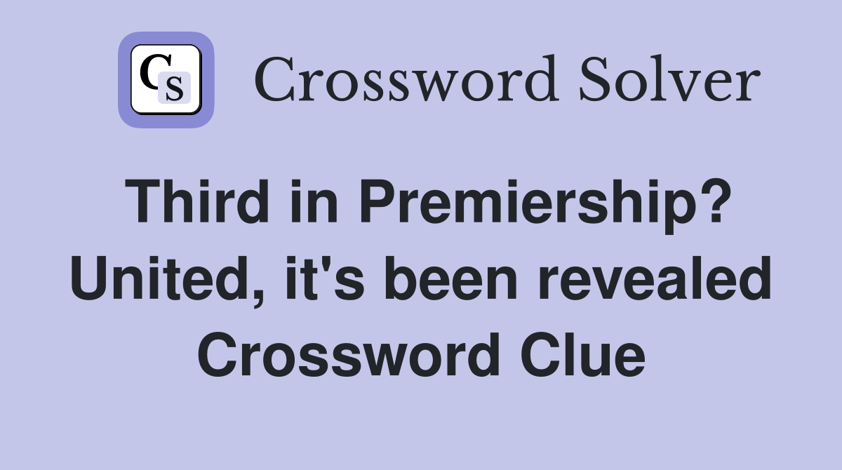 Third in Premiership? United, it's been revealed Crossword Clue