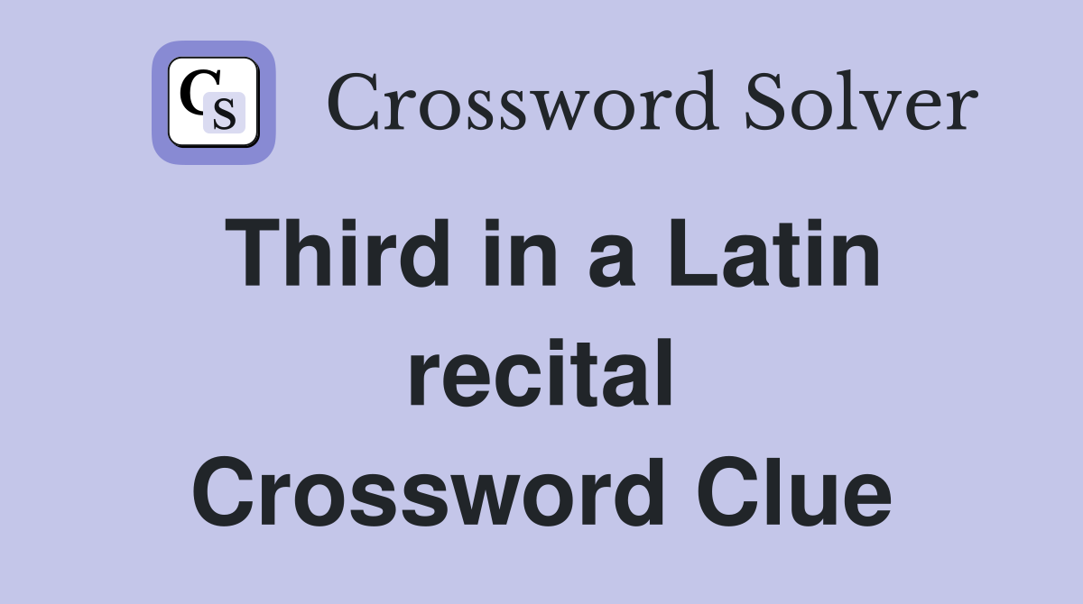 Third in a Latin recital Crossword Clue