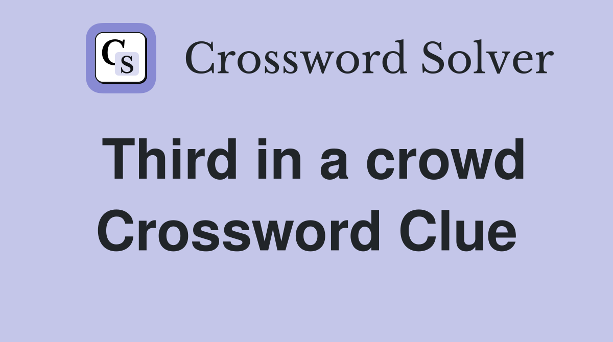 Third in a crowd Crossword Clue