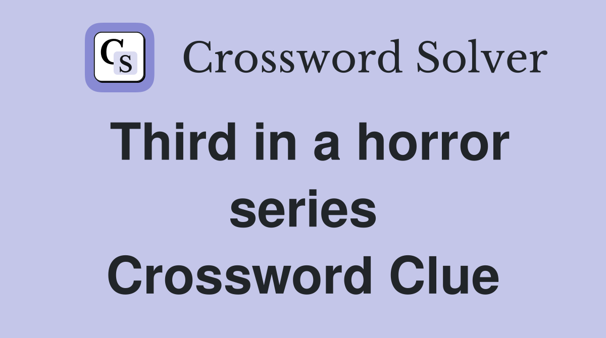 Third in a horror series Crossword Clue