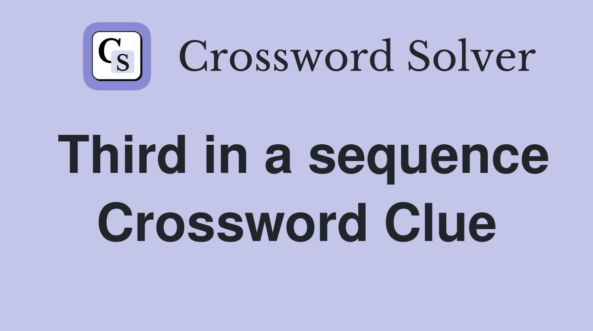Third in a sequence Crossword Clue