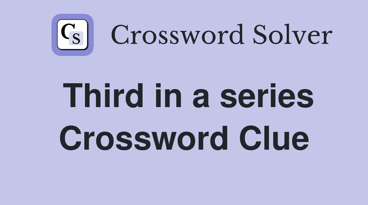 Third in a series Crossword Clue