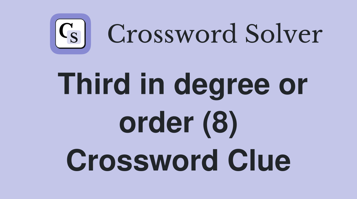 Third in degree or order (8) Crossword Clue